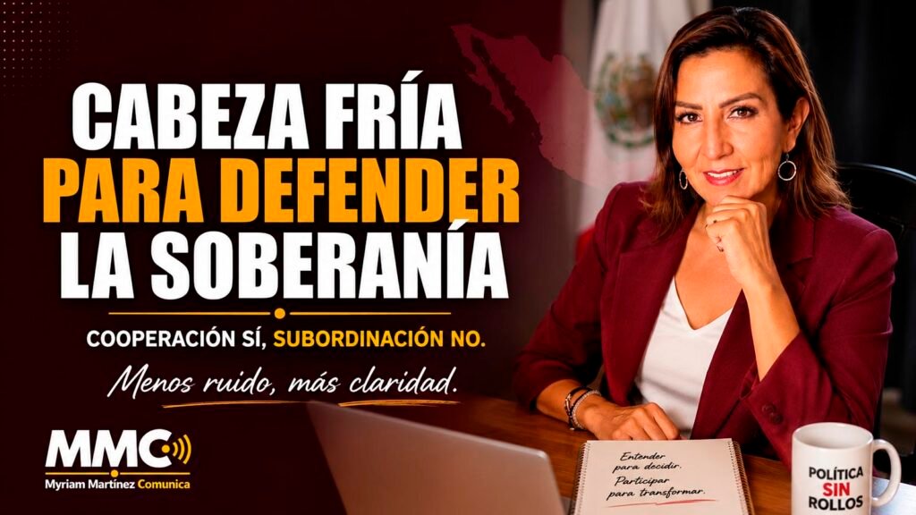 Myriam Martínez Ramírez analiza la importancia de defender la soberanía de México con cabeza fría, promoviendo la cooperación internacional sin subordinación y explicando la política de forma clara para la ciudadanía.