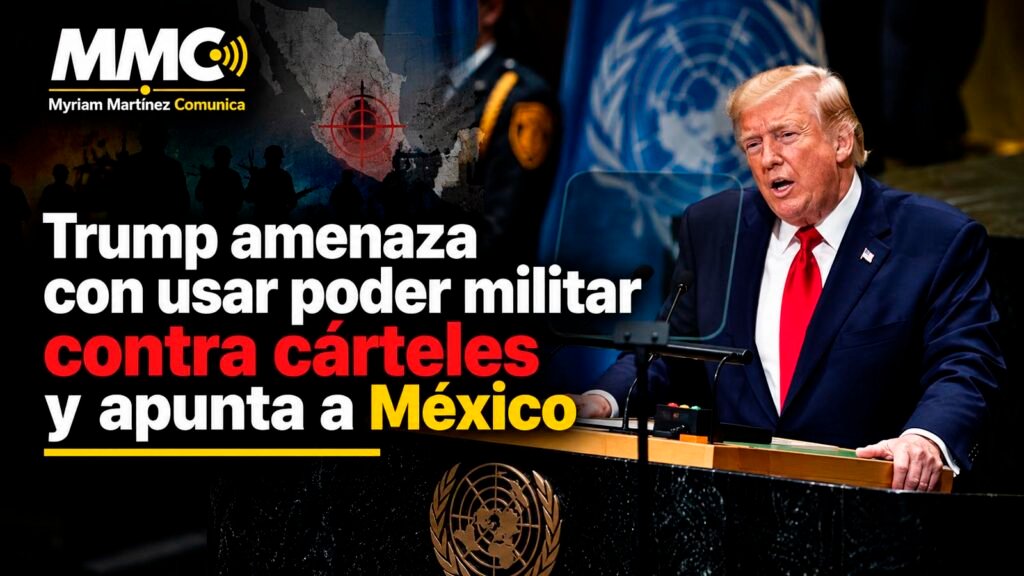 Donald Trump advirtió ante la ONU que Estados Unidos puede usar poder militar contra los cárteles, los comparó con ISIS y mencionó directamente a México en su discurso.